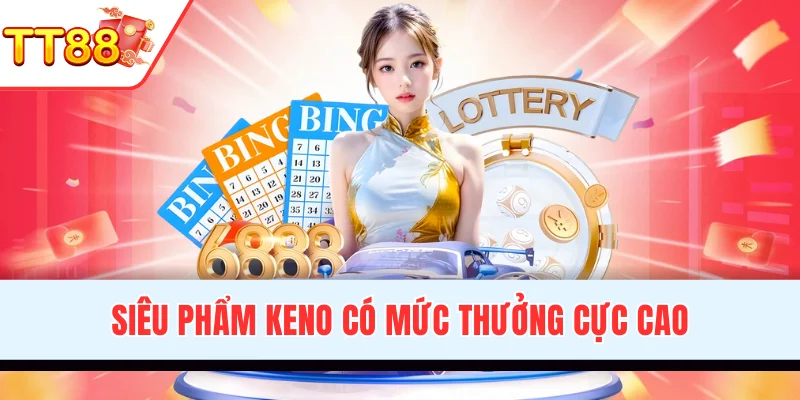 Siêu phẩm hấp dẫn Keno có mức thưởng cực cao