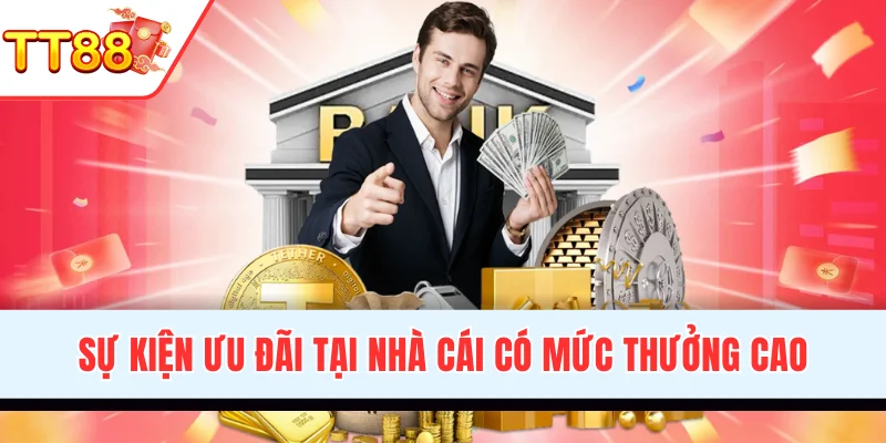 Sự kiện ưu đãi luôn có mức thưởng cao