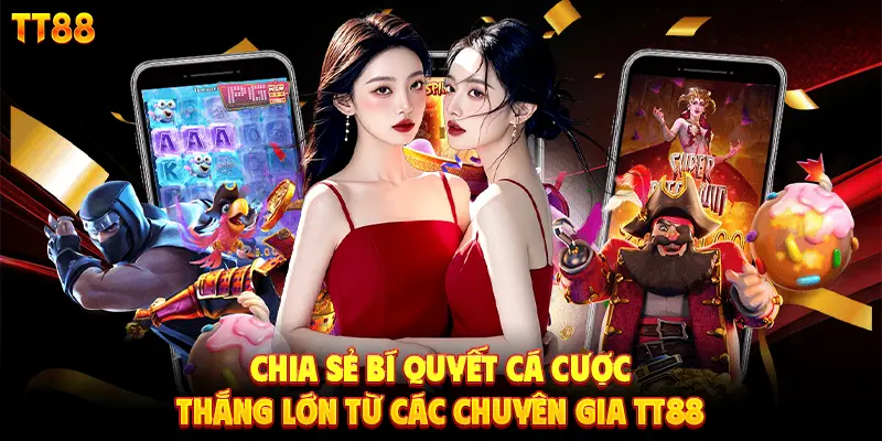 Chia sẻ bí quyết cá cược thắng lớn từ các chuyên gia TT88